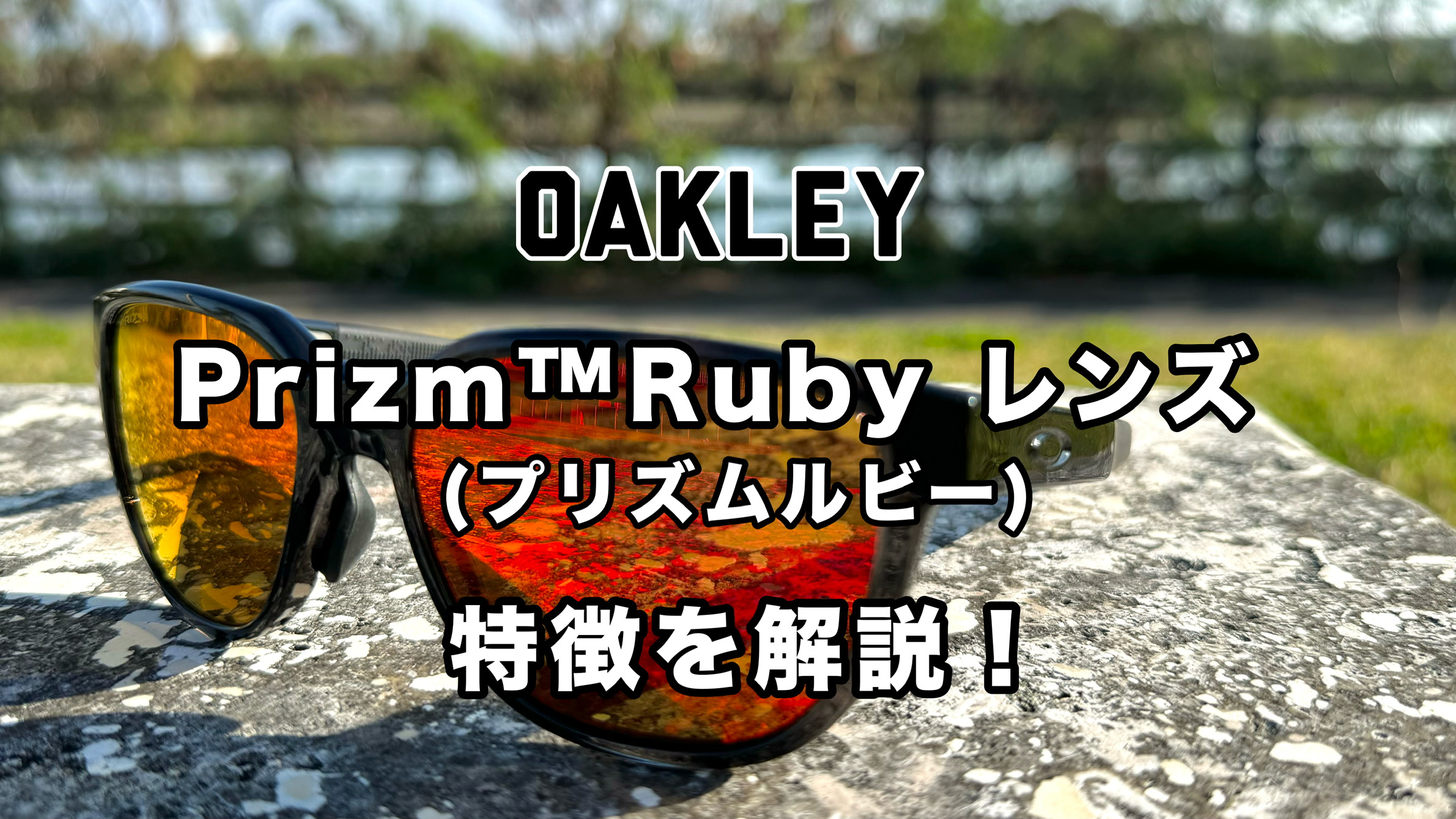 OAKLEY Prizm™ Ruby（ルビー）レンズ | OAKLEYのサングラスから見える
